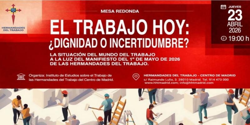Hermandades del Trabajo de Madrid organiza la mesa redonda: «El trabajo hoy, ¿dignidad o incertidumbre?»